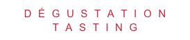 DÉGUSTATION  TASTING